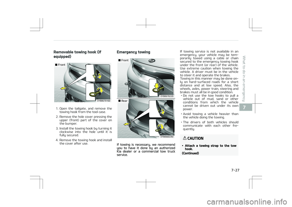 KIA STONIC 2018  Owners Manual Removable towing hook (if
equipped)
�0�:�#�������%
��S�P�O�U
1. Open  the  tailgate,  and  remove  thetowing hook from the tool case.
2. Remove the hole cover pressing the upper  (front)  part 
