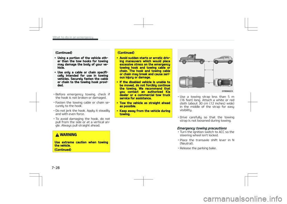 KIA STONIC 2018  Owners Manual (Continued)
•Using a portion of the vehicle oth‐er than the tow hooks for towingmay damage the body of your ve‐hicle.
•Use only a cable or chain specifi‐cally intended for use in towingvehic