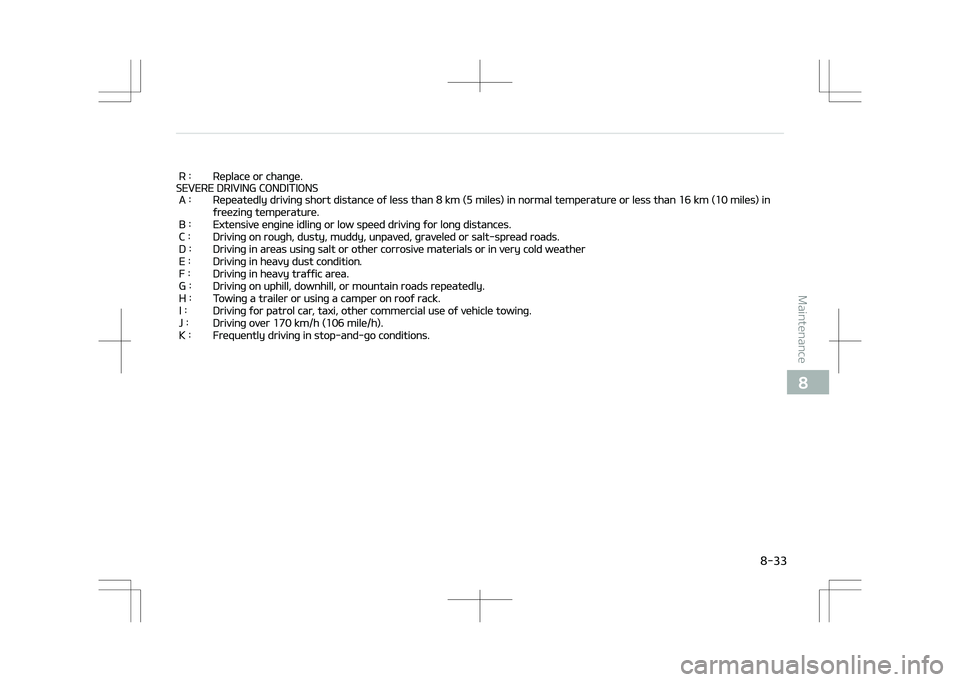 KIA STONIC 2018 Owners Manual R : Replace or change.
SEVERE DRIVING CONDITIONS
A : Repeatedly driving short distance of less than 8 km (5 miles) in normal temperature or less than 16 km (10 miles) in
freezing temperature.
B KIA STONIC 2018 Owners Manual R : Replace or change.
SEVERE DRIVING CONDITIONS
A : Repeatedly driving short distance of less than 8 km (5 miles) in normal temperature or less than 16 km (10 miles) in
freezing temperature.
B