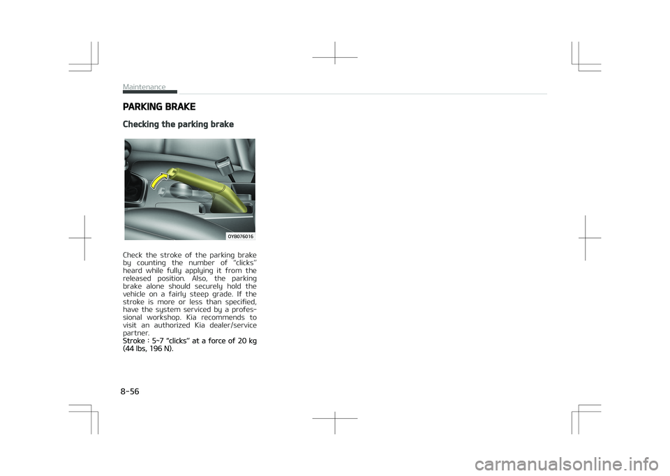 KIA STONIC 2018 Owners Manual PARKING BRAKE
Checking the parking brake
Check the stroke of the parking brake
by counting the number of L KIA STONIC 2018 Owners Manual PARKING BRAKE
Checking the parking brake
Check the stroke of the parking brake
by counting the number of L