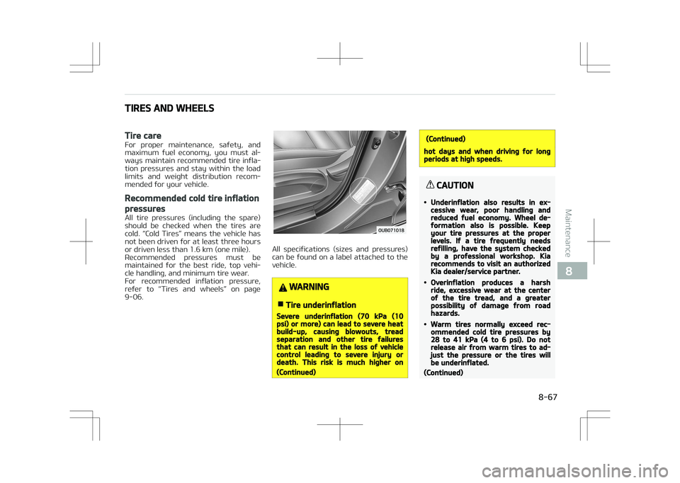 KIA STONIC 2018 Owners Manual TIRES AND WHEELS
Tire care
For proper maintenance, safety, and
maximum fuel economy, you must al‐
ways maintain recommended tire infla‐ tion pressures and stay within the load KIA STONIC 2018 Owners Manual TIRES AND WHEELS
Tire care
For proper maintenance, safety, and
maximum fuel economy, you must al‐
ways maintain recommended tire infla‐ tion pressures and stay within the load