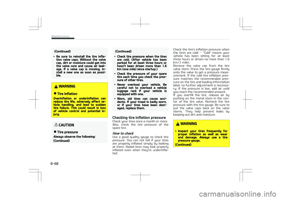 KIA STONIC 2018 Owners Manual (Continued)
•Be sure to reinstall the tire infla‐tion valve caps. Without the valvecap, dirt or moisture could get intothe valve core and cause air leak‐age. If a valve cap is missing, in‐stal KIA STONIC 2018 Owners Manual (Continued)
•Be sure to reinstall the tire infla‐tion valve caps. Without the valvecap, dirt or moisture could get intothe valve core and cause air leak‐age. If a valve cap is missing, in‐stal