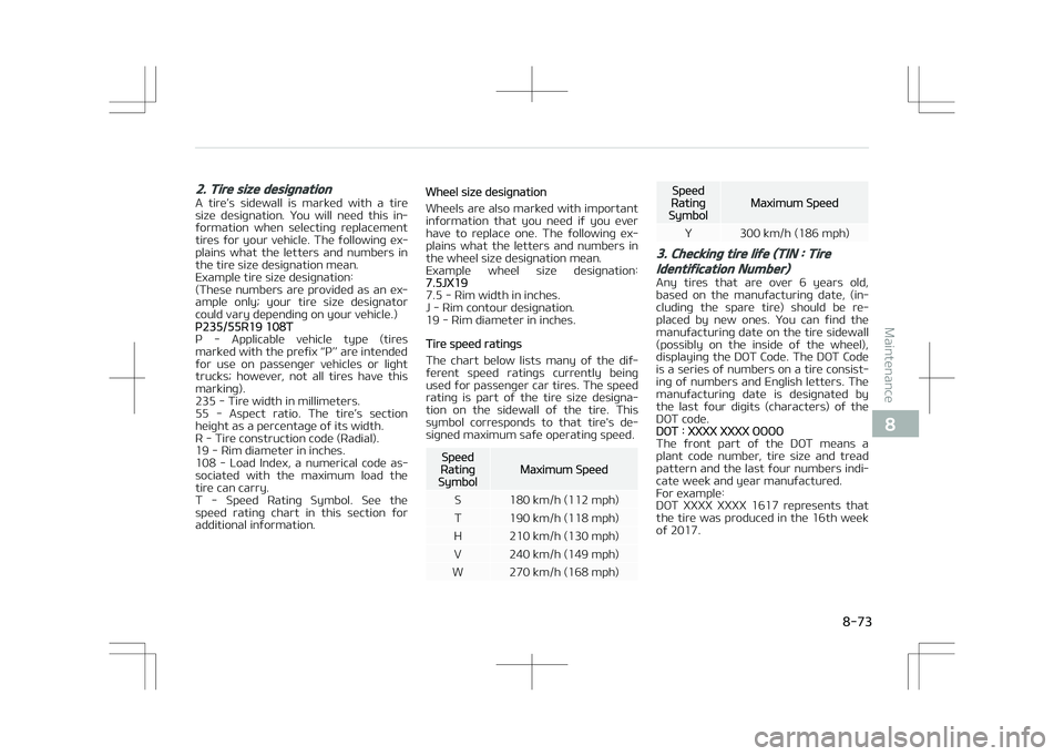 KIA STONIC 2018 Owners Manual 2. Tire size designation
A tire’s sidewall is marked with a tiresize designation. You will need this in‐
formation when selecting replacement
tires for your vehicle. The follo KIA STONIC 2018 Owners Manual 2. Tire size designation
A tire’s sidewall is marked with a tiresize designation. You will need this in‐
formation when selecting replacement
tires for your vehicle. The follo