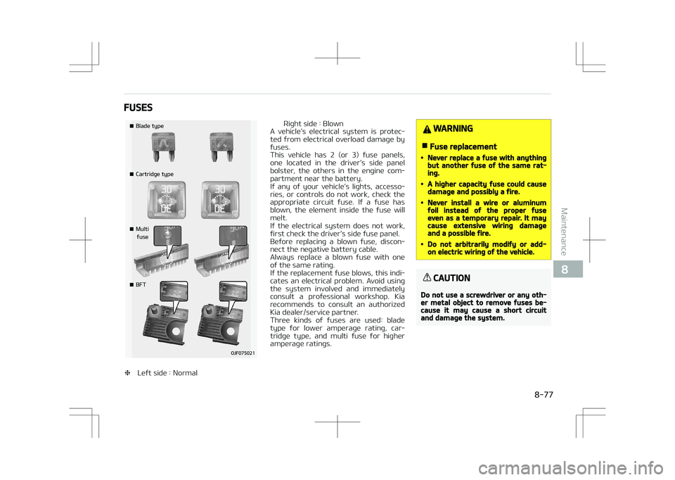 KIA STONIC 2018  Owners Manual FUSES
�¥��#�M�B�E�F��U�Z�Q�F 
�¥��$�B�S�U�S�J�E�H�F��U�Z�Q�F 
�¥��.�V�M�U�J� 
� �G�V�T�F �¥��#��5
❈Left side : Normal Right side : Blown
A  vehicle’s  electrical  system  is  protec