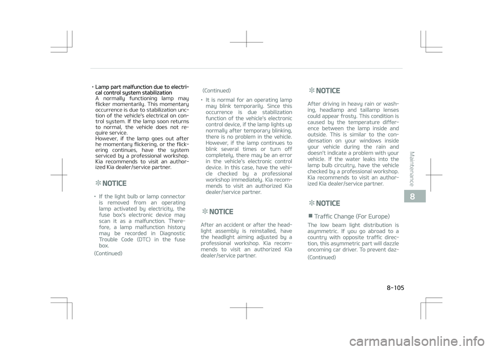 KIA STONIC 2018  Owners Manual •Lamp part malfunction due to electri‐cal control system stabilization
A  normally  functioning  lamp  may
flicker  momentarily.  This  momentary occurrence is due to stabilization unc‐
tion  of