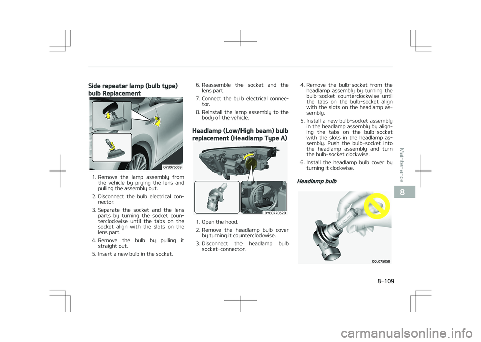 KIA STONIC 2018  Owners Manual Side repeater lamp (bulb type)
bulb Replacement
1. Remove  the  lamp  assembly  fromthe  vehicle  by  prying  the  lens  and
pulling the assembly out.
2. Disconnect  the  bulb  electrical  con‐ nect