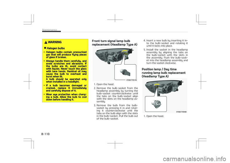 KIA STONIC 2018 Owners Manual WARNING
nHalogen bulbs
•Halogen bulbs contain pressurizedgas that will produce flying piecesof glass if broken.
•Always handle them carefully, andavoid scratches and abrasions. Ifthe bulbs are lit KIA STONIC 2018 Owners Manual WARNING
nHalogen bulbs
•Halogen bulbs contain pressurizedgas that will produce flying piecesof glass if broken.
•Always handle them carefully, andavoid scratches and abrasions. Ifthe bulbs are lit