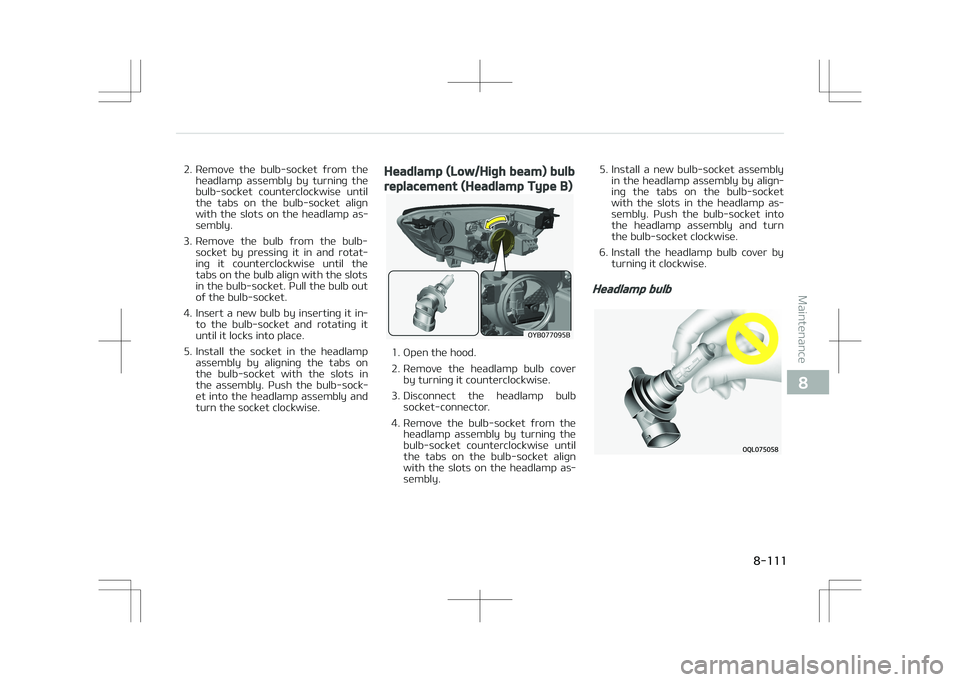 KIA STONIC 2018  Owners Manual 2. Remove  the  bulb-socket  from  theheadlamp  assembly  by  turning  the
bulb-socket  counterclockwise  until
the  tabs  on  the  bulb-socket  align
with  the  slots  on  the  headlamp  as‐
sembly