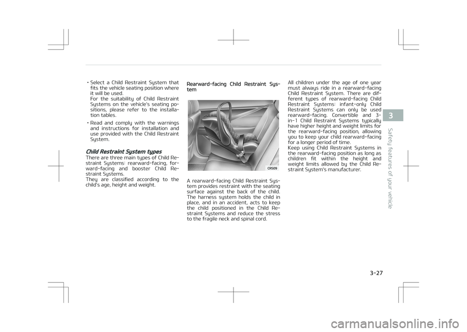 KIA STONIC 2018 Service Manual • Select a Child Restraint System thatfits the vehicle seating position where it will be used.
For the suitability of Child Restraint
Systems on the vehicle's seating po‐ sition KIA STONIC 2018 Service Manual • Select a Child Restraint System thatfits the vehicle seating position where it will be used.
For the suitability of Child Restraint
Systems on the vehicle's seating po‐ sition