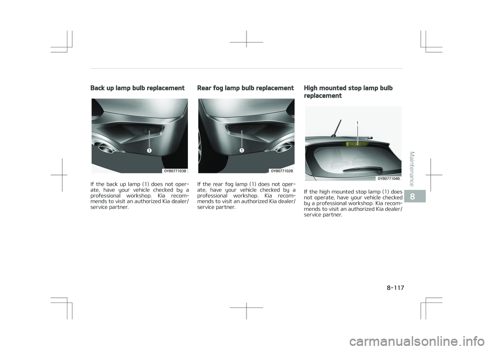 KIA STONIC 2018  Owners Manual Back up lamp bulb replacement
�0�:�#�������#
If  the  back  up  lamp  (1)  does  not  oper‐
ate,  have  your  vehicle  checked  by  a professional  workshop.  Kia  recom‐
mends to visit an a