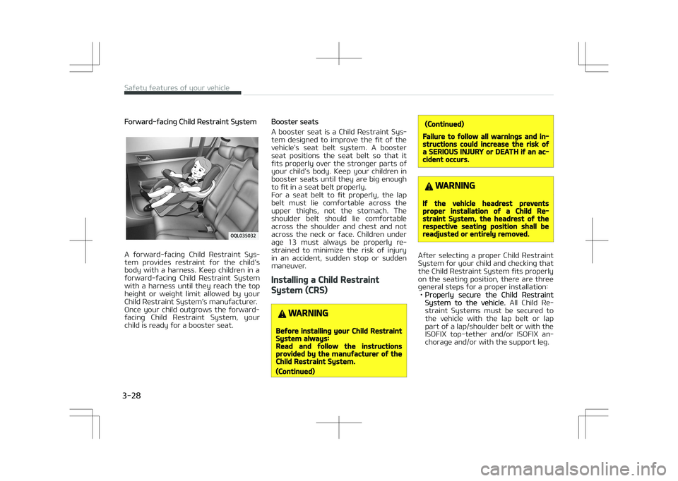 KIA STONIC 2018 Service Manual Forward-facing Child Restraint System
A forward-facing Child Restraint Sys‐
tem provides restraint for the child’s body with a harness. Keep children in a
forward-facing Child Re KIA STONIC 2018 Service Manual Forward-facing Child Restraint System
A forward-facing Child Restraint Sys‐
tem provides restraint for the child’s body with a harness. Keep children in a
forward-facing Child Re