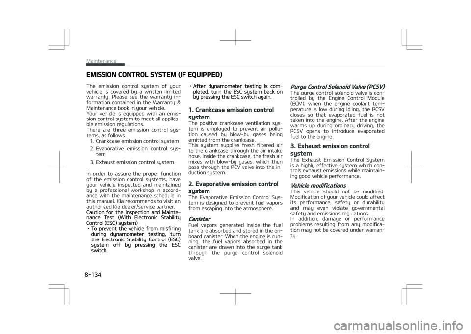 KIA STONIC 2018  Owners Manual EMISSION CONTROL SYSTEM (IF EQUIPPED)
The  emission  control  system  of  your vehicle  is  covered  by  a  written  limited
warranty.  Please  see  the  warranty  in‐
formation  contained  in  the 