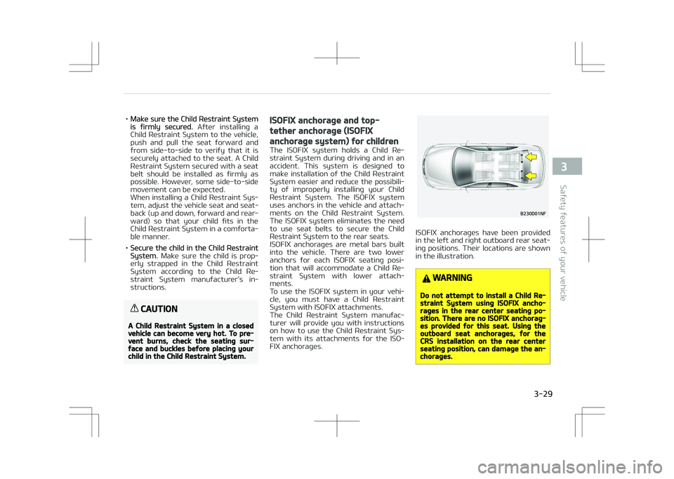 KIA STONIC 2018 Service Manual •Make sure the Child Restraint Systemis firmly secured. After installing a
Child Restraint System to the vehicle, push and pull the seat forward and
from side-to-side to verify that it KIA STONIC 2018 Service Manual •Make sure the Child Restraint Systemis firmly secured. After installing a
Child Restraint System to the vehicle, push and pull the seat forward and
from side-to-side to verify that it
