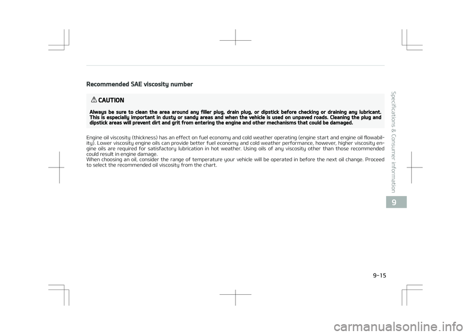 KIA STONIC 2018 Owners Manual Recommended SAE viscosity number
CAUTION
Always be sure to clean the area around any filler plug, drain plug, or dipstick before checking or draining any lubricant.This is especially important in dust KIA STONIC 2018 Owners Manual Recommended SAE viscosity number
CAUTION
Always be sure to clean the area around any filler plug, drain plug, or dipstick before checking or draining any lubricant.This is especially important in dust
