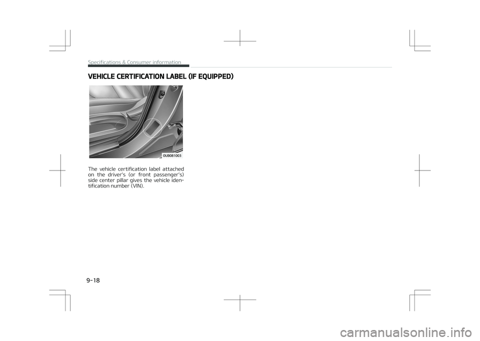 KIA STONIC 2018  Owners Manual VEHICLE CERTIFICATION LABEL (IF EQUIPPED)
The  vehicle  certification  label  attached
on  the  driver’s  (or  front  passenger’s) side  center  pillar  gives  the  vehicle  iden‐
tification num