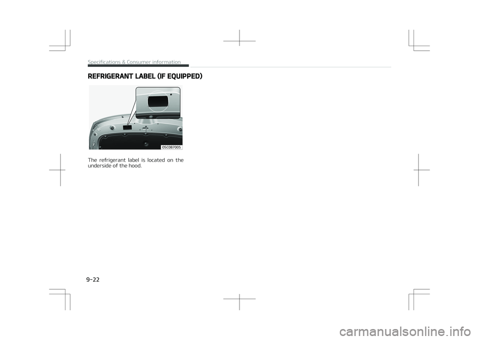KIA STONIC 2018  Owners Manual REFRIGERANT LABEL (IF EQUIPPED)
�0�4�$������
The  refrigerant  label  is  located  on  the
underside of the hood.
Specifications & Consumer information   
9-22  