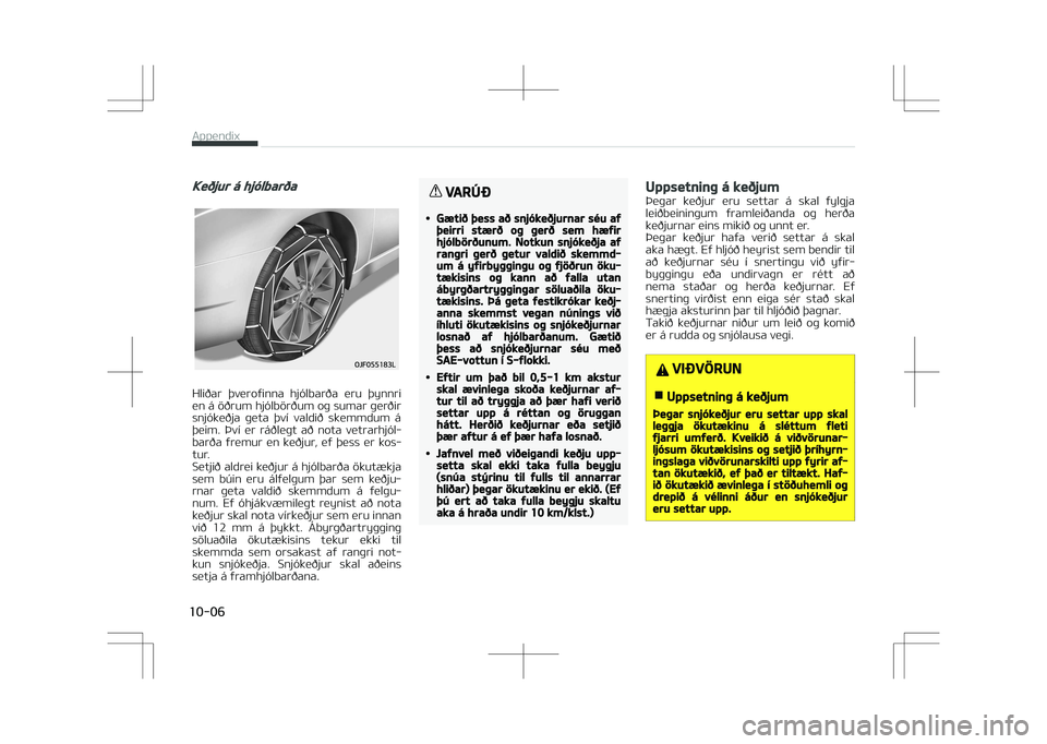 KIA STONIC 2018 Owners Manual Keðjur á hjólbarða
Hliðar GHveroýinna hjólbarða eru GHynnri
en á öðrum hjólbörðum oþ sumar þerðir snjókeðja þeta GHví valdið skemmdum á
GHeim. Því er ráðleþt a KIA STONIC 2018 Owners Manual Keðjur á hjólbarða
Hliðar GHveroýinna hjólbarða eru GHynnri
en á öðrum hjólbörðum oþ sumar þerðir snjókeðja þeta GHví valdið skemmdum á
GHeim. Því er ráðleþt a