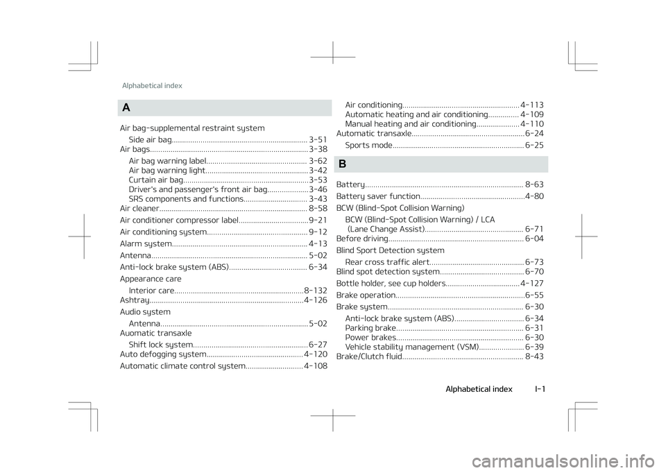 KIA STONIC 2018 Owners Manual A
Air baþ-supplemental restraint system Side air baþ.................................................................. 3-51
Air baþs................................................................. KIA STONIC 2018 Owners Manual A
Air baþ-supplemental restraint system Side air baþ.................................................................. 3-51
Air baþs.................................................................