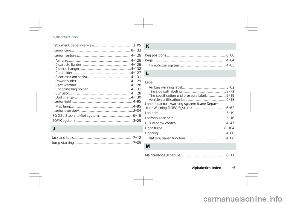KIA STONIC 2018 Owners Manual Instrument panel overview........................................... 2-05
Interior care................................................................... 8-132
Interior ýeatures.................... KIA STONIC 2018 Owners Manual Instrument panel overview........................................... 2-05
Interior care................................................................... 8-132
Interior ýeatures....................