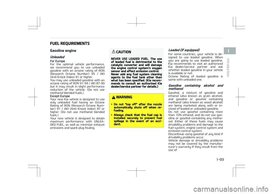KIA STONIC 2018  Owners Manual FUEL REQUIREMENTS
Gasoline engine
Unleaded
For Europe
For  the  optimal  vehicle  performance,
we  recommend  you  to  use  unleaded gasoline  with  an  octane  rating  of  RON
(Research  Octane  Numb