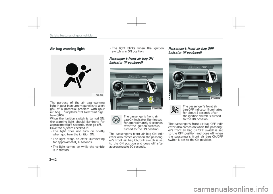 KIA STONIC 2018 Repair Manual Air bag warning light
�8�����
The  purpose  of  the  air  bag  warning
light in your instrument panel is to alert 
you  of  a  potential  problem  with  your air  bag  -  Supplemental  Restraint 
