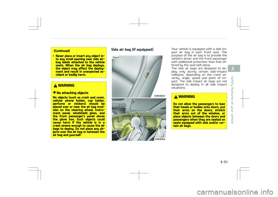 KIA STONIC 2018 Manual PDF (Continued)
•Never place or insert any object in‐to any small opening near side air‐bag labels attached to the vehicleseats. When the air bag deploys,the object may affect the deploy‐ment and KIA STONIC 2018 Manual PDF (Continued)
•Never place or insert any object in‐to any small opening near side air‐bag labels attached to the vehicleseats. When the air bag deploys,the object may affect the deploy‐ment and