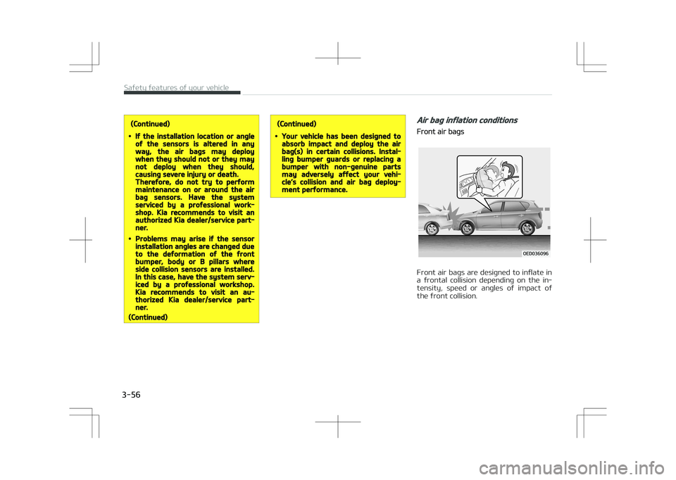 KIA STONIC 2018 Manual PDF (Continued)
•If the installation location or angleof the sensors is altered in anyway, the air bags may deploywhen they should not or they maynot deploy when they should,causing severe injury or dea