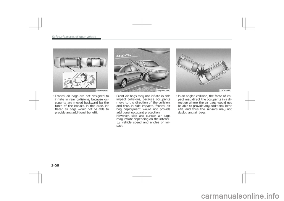 KIA STONIC 2018 Manual PDF • Frontal  air  bags  are  not  designed  toinflate  in  rear  collisions,  because  oc‐
cupants  are  moved  backward  by  the force  of  the  impact.  In  this  case,  in‐
flated  air  bags  w