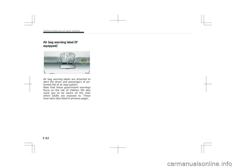 KIA STONIC 2018 Manual Online Air bag warning label (if
equipped)
Air bag warning labels are attached to
alert the driver and passengers of po‐ tential risk of air bag system.
Note that these government warnings KIA STONIC 2018 Manual Online Air bag warning label (if
equipped)
Air bag warning labels are attached to
alert the driver and passengers of po‐ tential risk of air bag system.
Note that these government warnings