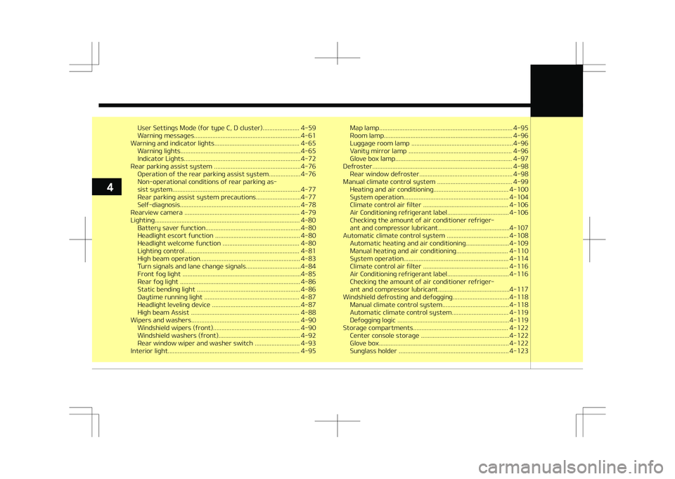 KIA STONIC 2018  Owners Manual User Settings Mode (for type C, D cluster)...................... 4-59 
Warning messages................................................................4-61
Warning and indicator lights................