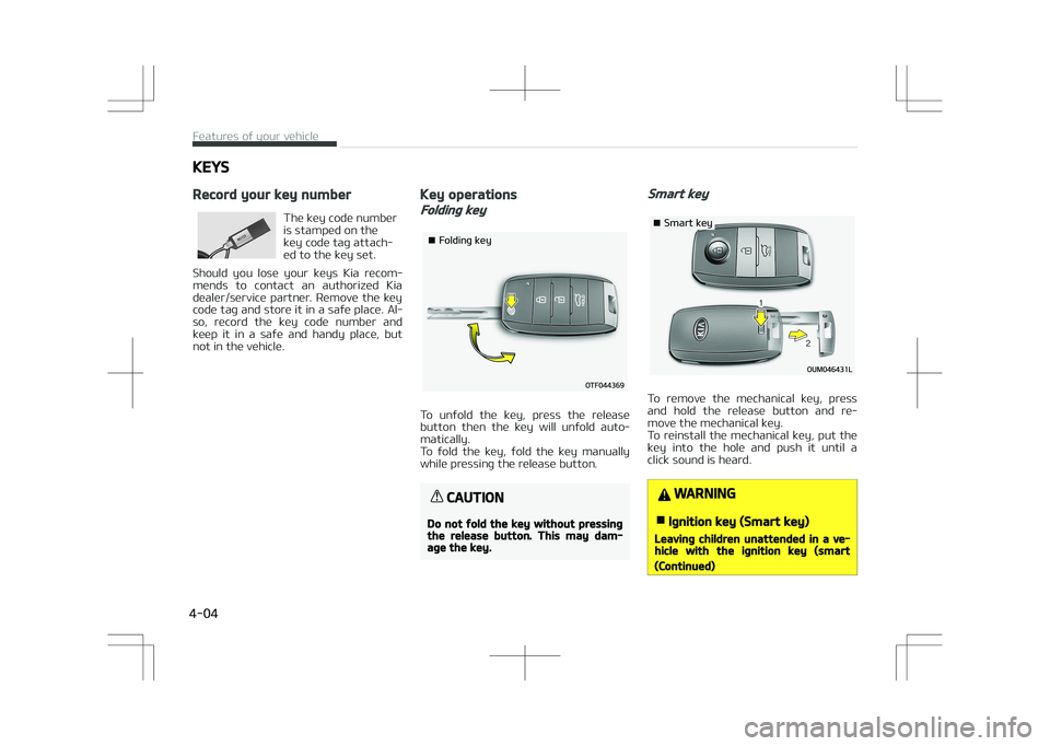 KIA STONIC 2018 Owners Manual KEYS
Record your key number
The key code number is stamped on the
key code tag attach‐ed to the key set.
Should you lose your keys Kia recom‐
mends to contact an authorized Kia dealer/s KIA STONIC 2018 Owners Manual KEYS
Record your key number
The key code number is stamped on the
key code tag attach‐ed to the key set.
Should you lose your keys Kia recom‐
mends to contact an authorized Kia dealer/s