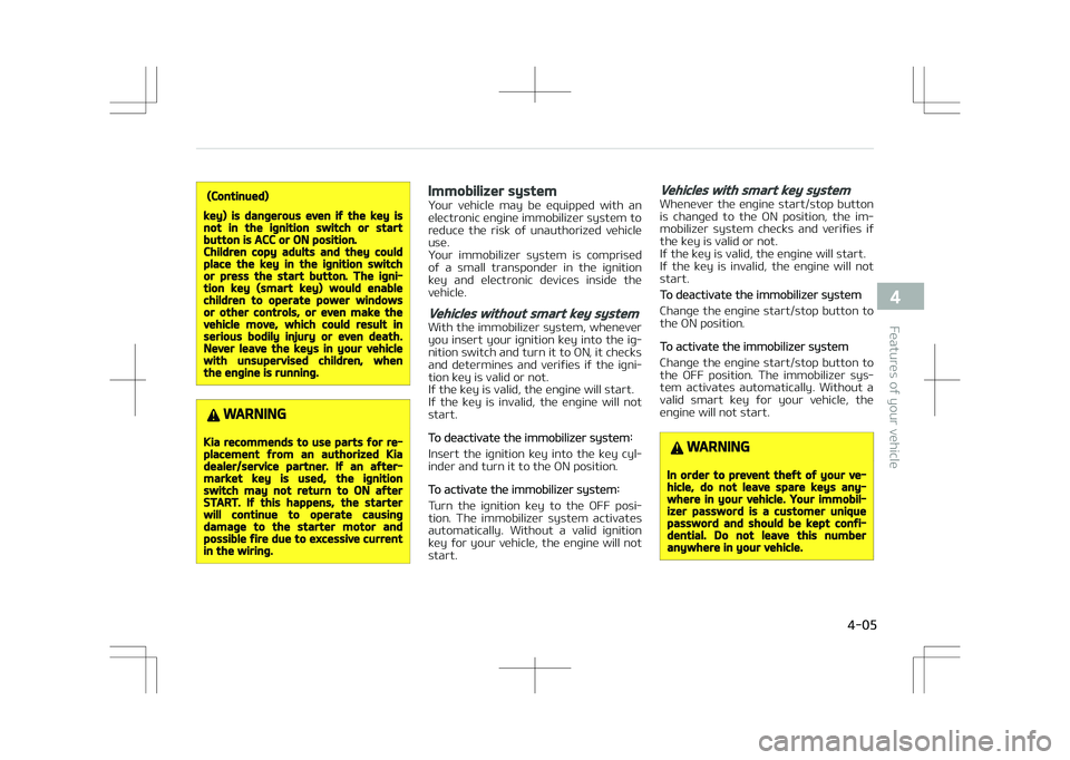 KIA STONIC 2018 Owners Manual (Continued)
key) is dangerous even if the key isnot in the ignition switch or startbutton is ACC or ON position.Children copy adults and they couldplace the key in the ignition switchor press the star KIA STONIC 2018 Owners Manual (Continued)
key) is dangerous even if the key isnot in the ignition switch or startbutton is ACC or ON position.Children copy adults and they couldplace the key in the ignition switchor press the star