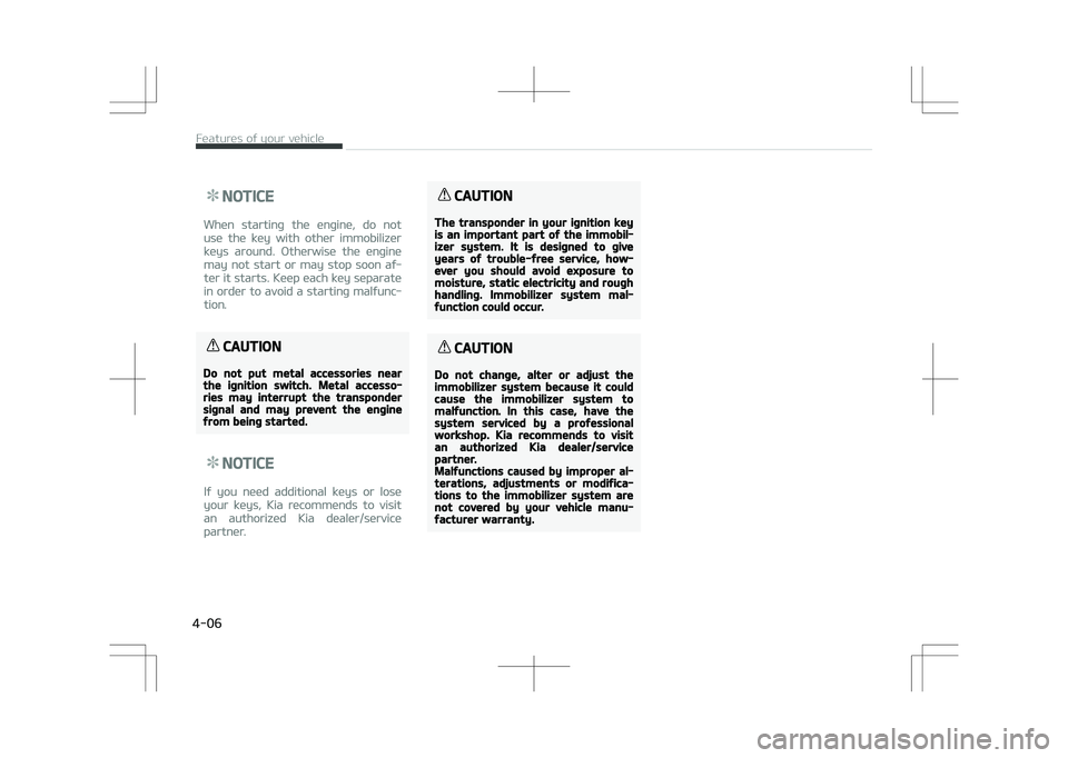KIA STONIC 2018 Owners Manual NOTICE
When starting the engine, do not
use the key with other immobilizer
keys around. Otherwise the engine
may not start or may stop soon af‐
ter it starts. Keep each key separate
in order to avoi KIA STONIC 2018 Owners Manual NOTICE
When starting the engine, do not
use the key with other immobilizer
keys around. Otherwise the engine
may not start or may stop soon af‐
ter it starts. Keep each key separate
in order to avoi