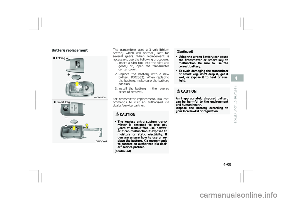 KIA STONIC 2018  Owners Manual Battery replacement
�¥���P�M�E�J�O�H��L�F�Z
�¥��4�N�B�S�U��,�F�Z
The  transmitter  uses  a  3  volt  lithium
battery  which  will  normally  last  for several  years.  When  replacement  is
nec
