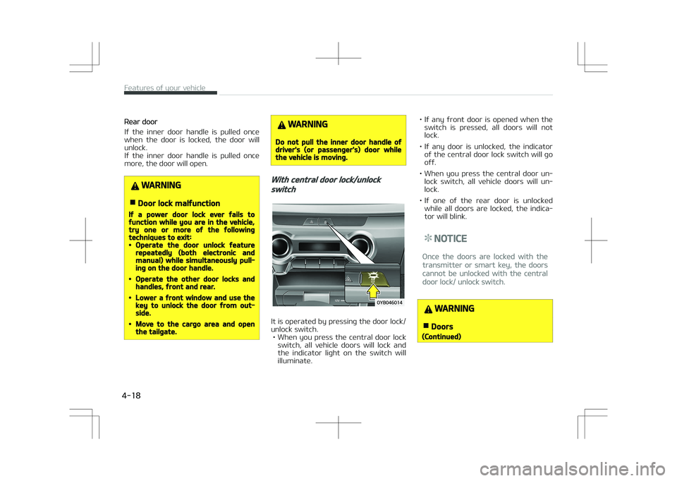 KIA STONIC 2018  Owners Manual Rear door
If  the  inner  door  handle  is  pulled  once
when  the  door  is  locked,  the  door  will unlock. 
If  the  inner  door  handle  is  pulled  once
more, the door will open.
WARNING
nDoor l
