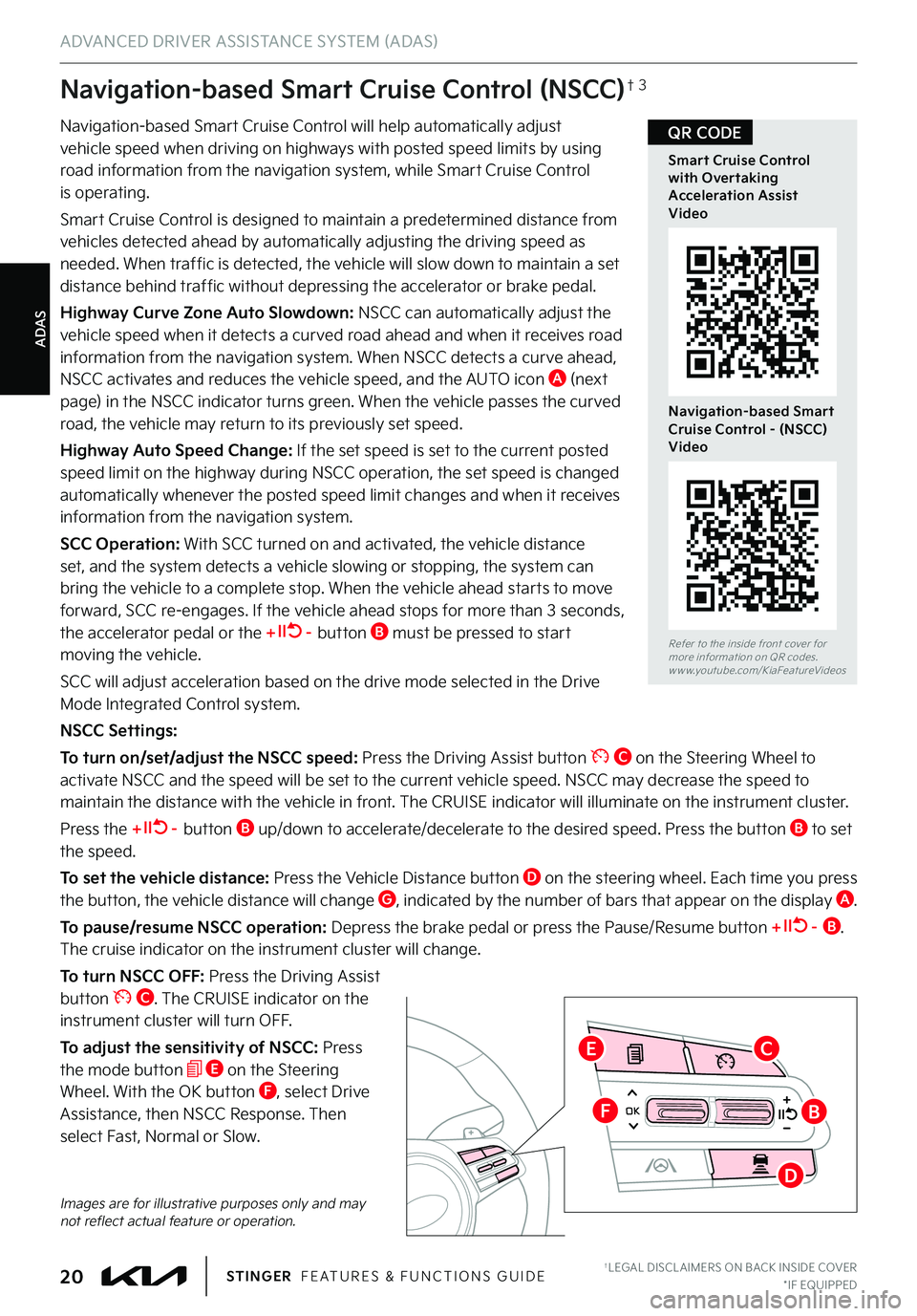 KIA STINGER 2023 Features and Functions Guide ADAS
ADVANCED DRIVER ASSISTANCE SYSTEM (ADAS)
Navigation-based Smart Cruise Control will help automatically adjust vehicle speed when driving on highways with posted speed limits by using road inform KIA STINGER 2023 Features and Functions Guide ADAS
ADVANCED DRIVER ASSISTANCE SYSTEM (ADAS)
Navigation-based Smart Cruise Control will help automatically adjust vehicle speed when driving on highways with posted speed limits by using road inform