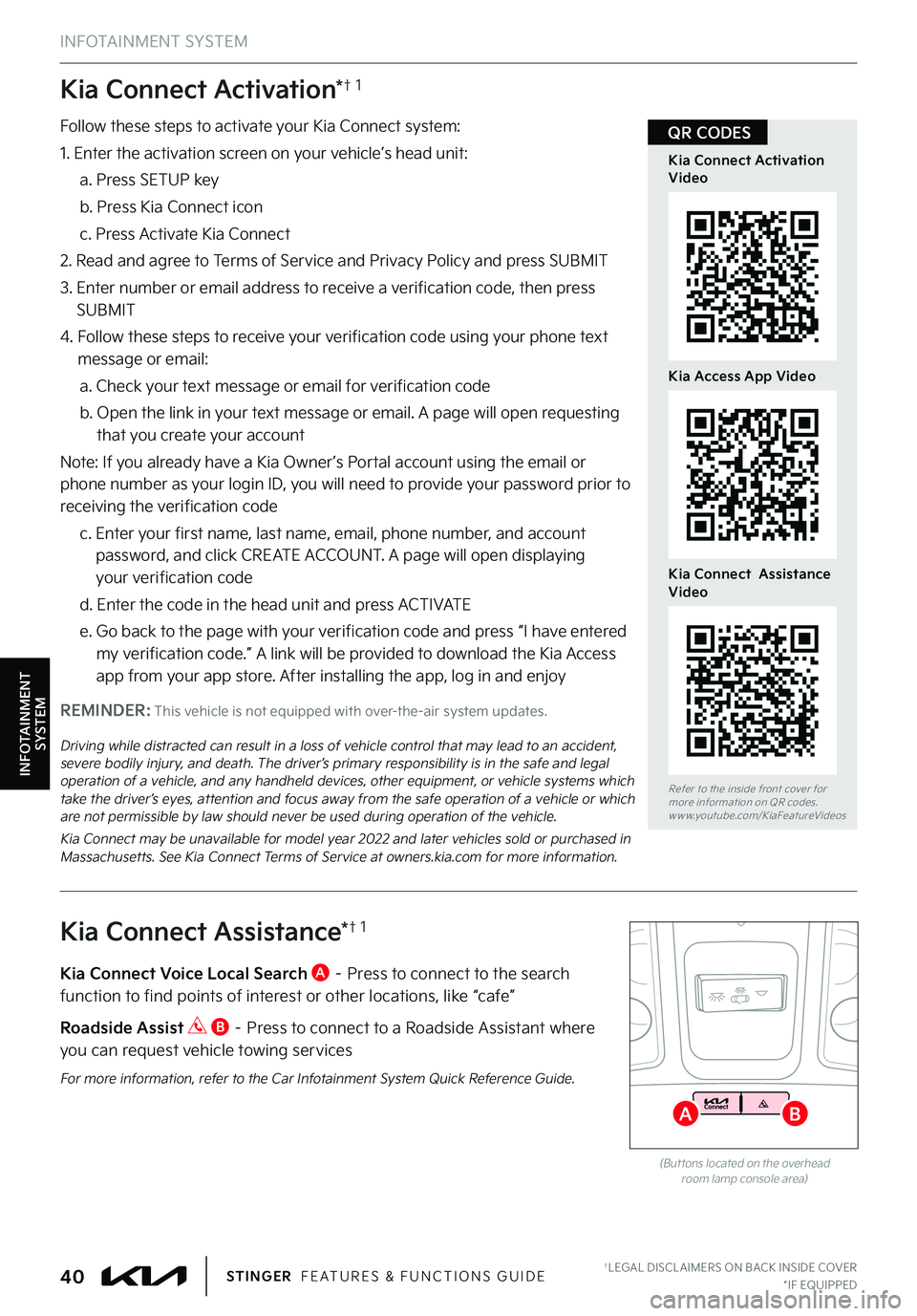 KIA STINGER 2023 Features and Functions Guide INFOTAINMENT SYSTEM
Kia Connect Activation*†1
Follow these steps to activate your Kia Connect system:
1 . Enter the activation screen on your vehicle’s head unit:
a . Press SETUP key
b . Press K KIA STINGER 2023 Features and Functions Guide INFOTAINMENT SYSTEM
Kia Connect Activation*†1
Follow these steps to activate your Kia Connect system:
1 . Enter the activation screen on your vehicle’s head unit:
a . Press SETUP key
b . Press K