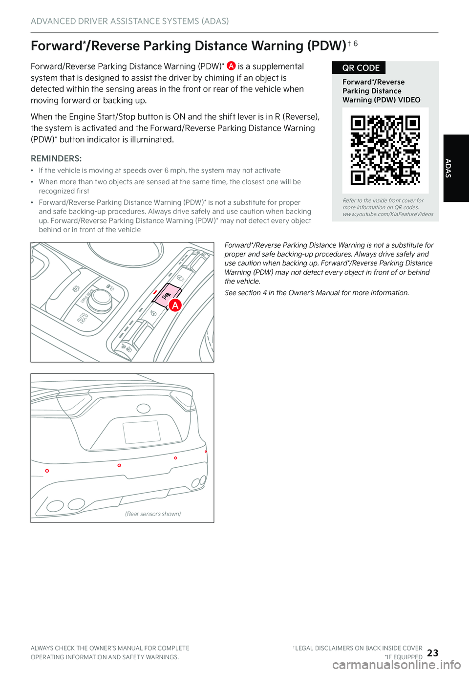 KIA STINGER 2022 Features and Functions Guide ADAS
ADVANCED DRIVER ASSISTANCE SYSTEMS (ADAS)
Forward*/Reverse Parking Distance Warning (PDW)†6
Forward/Reverse Parking Distance Warning (PDW)* A is a supplemental system that is designed to assist KIA STINGER 2022 Features and Functions Guide ADAS
ADVANCED DRIVER ASSISTANCE SYSTEMS (ADAS)
Forward*/Reverse Parking Distance Warning (PDW)†6
Forward/Reverse Parking Distance Warning (PDW)* A is a supplemental system that is designed to assist