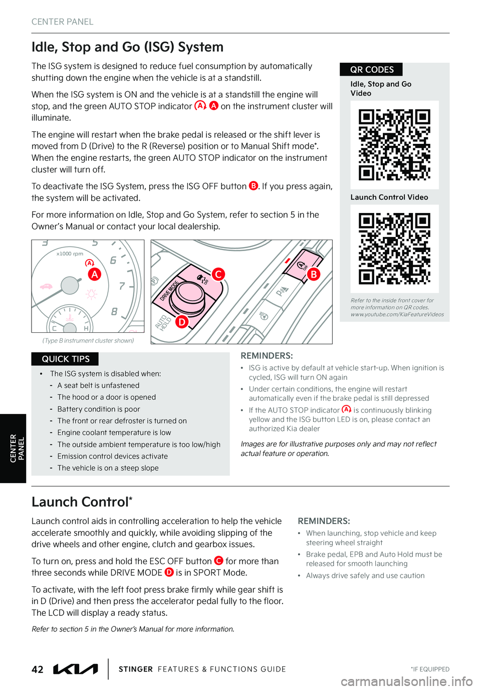 KIA STINGER 2022  Features and Functions Guide CENTER PANEL
Idle, Stop and Go (ISG) System
The ISG system is designed to reduce fuel consumption by automatically shutting down the engine when the vehicle is at a standstill .
When the ISG system is