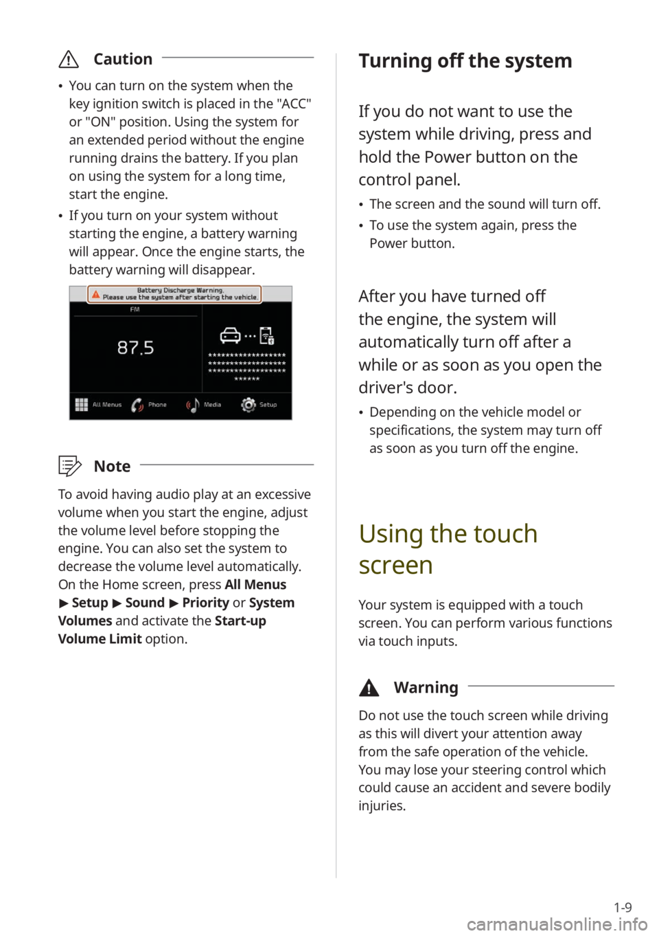 KIA STINGER 2022  Quick Start Guide Base Audio 1-9
 \335Caution
 \225You can turn on the system when the 
key ignition switch is placed in the ″ACC″ 
or ″ON″ position. Using the system for 
an extended period without the engine 
running dr