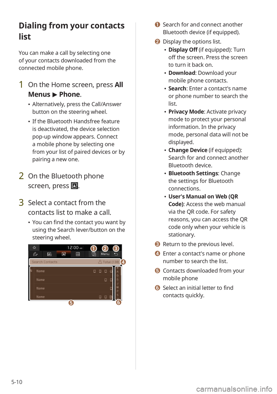KIA STINGER 2022 Quick Start Guide Base Audio 5-10
Dialing from your contacts
list
You can make a call by selecting one
of your contacts downloaded from the
connected mobile phone.
1 On the Home screen, press All
Menus > Phone.
\225 Alterna KIA STINGER 2022 Quick Start Guide Base Audio 5-10
Dialing from your contacts
list
You can make a call by selecting one
of your contacts downloaded from the
connected mobile phone.
1 On the Home screen, press All
Menus > Phone.
\225 Alterna