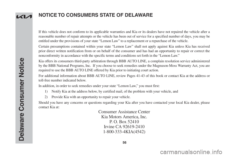 KIA STINGER 2022 Warranty and Consumer Information Guide 56Delaware Consumer Notice
If this vehicle does not conform to its applicable warranties and Kia or its dealers have not repaired the vehicle after a
reasonable number of repair attempts or the vehic KIA STINGER 2022 Warranty and Consumer Information Guide 56Delaware Consumer Notice
If this vehicle does not conform to its applicable warranties and Kia or its dealers have not repaired the vehicle after a
reasonable number of repair attempts or the vehic