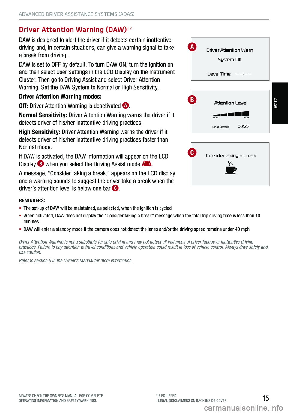 KIA STINGER 2021  Features and Functions Guide 15
ADAS
ADVANCED DRIVER ASSISTANCE SYSTEMS (ADAS)
ALWAYS CHECK THE OWNER’S MANUAL FOR COMPLE TE  OPERATING INFORMATION AND SAFETY WARNINGS.*IF EQUIPPED†LEG AL DISCL AIMERS ON BACK INSIDE COVER
Dri