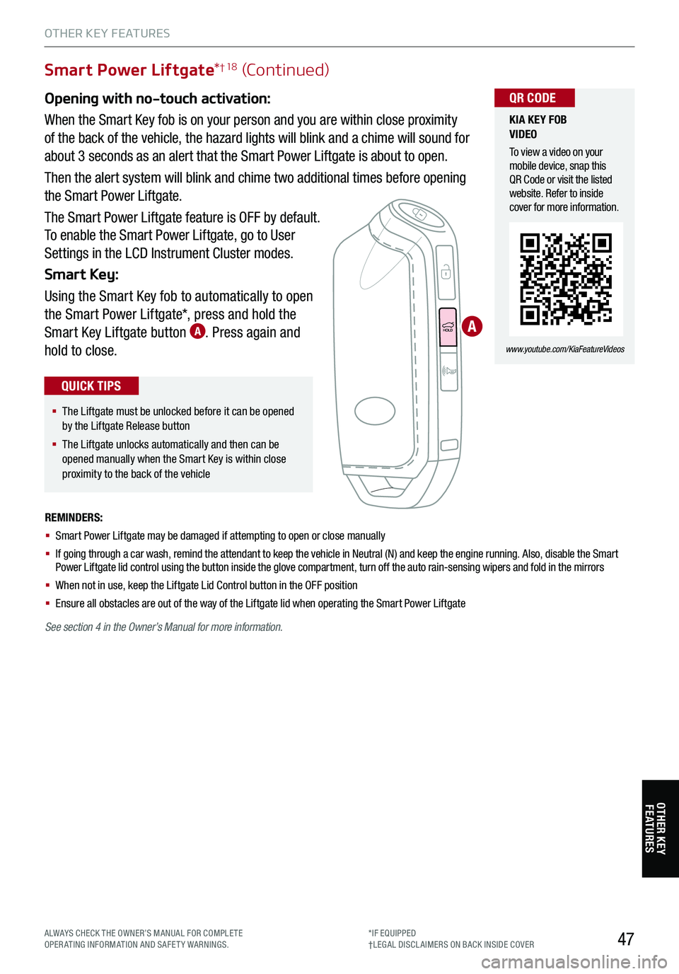 KIA STINGER 2021 Features and Functions Guide 47
Smart Power Liftgate*† 18 (Continued)
REMINDERS:
§
Smart Power Liftgate may be damaged if attempting to open or close manually
§ If going through a car wash, remind the attendant to keep KIA STINGER 2021 Features and Functions Guide 47
Smart Power Liftgate*† 18 (Continued)
REMINDERS:
§
Smart Power Liftgate may be damaged if attempting to open or close manually
§ If going through a car wash, remind the attendant to keep
