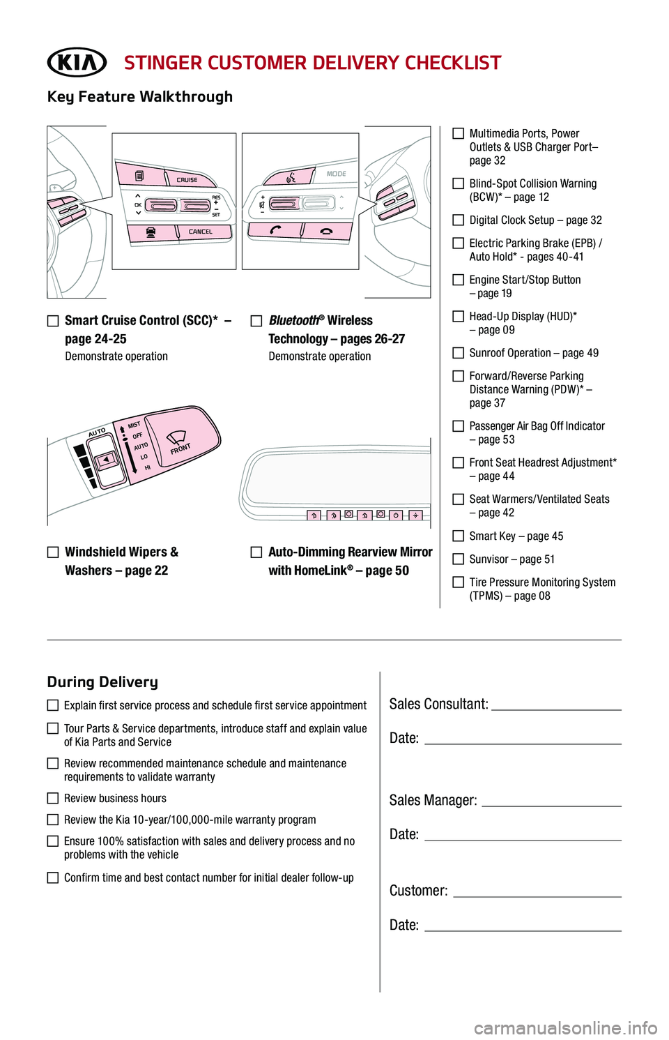 KIA STINGER 2021 Features and Functions Guide CRUISE
CANCEL
RESOKSET
MODE
Sales Consultant:
Sales Manager:
Customer:
Date:
Date:
Date:
STINGER CUSTOMER DELIVERY CHECKLIST
Smart Cruise Control (SCC)* –
page 24-25 Demonstrate operation
Ke KIA STINGER 2021 Features and Functions Guide CRUISE
CANCEL
RESOKSET
MODE
Sales Consultant:
Sales Manager:
Customer:
Date:
Date:
Date:
STINGER CUSTOMER DELIVERY CHECKLIST
Smart Cruise Control (SCC)* –
page 24-25 Demonstrate operation
Ke