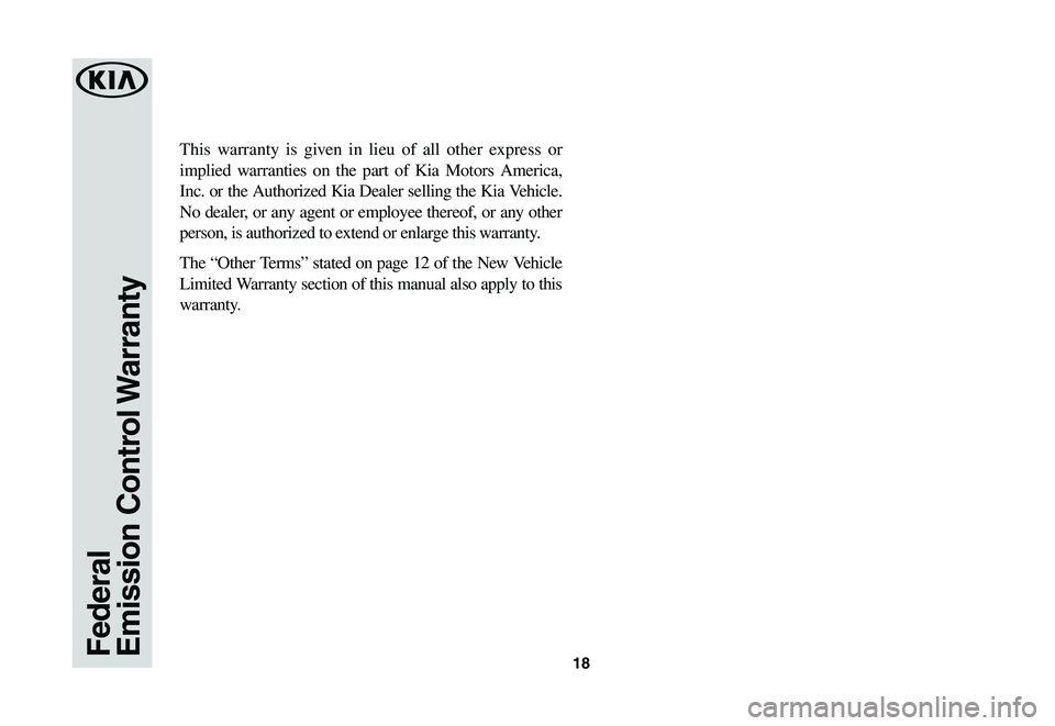 KIA STINGER 2021 Warranty and Consumer Information Guide 18
This warranty is given in lieu of all other express or
implied warranties on the part of Kia Motors America,
Inc. or the Authorized Kia Dealer selling the Kia Vehicle.
No dealer, or any agent or KIA STINGER 2021 Warranty and Consumer Information Guide 18
This warranty is given in lieu of all other express or
implied warranties on the part of Kia Motors America,
Inc. or the Authorized Kia Dealer selling the Kia Vehicle.
No dealer, or any agent or