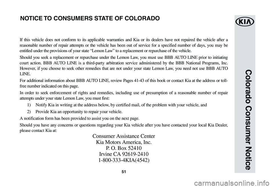 KIA STINGER 2021 Warranty and Consumer Information Guide 51
If this vehicle does not conform to its applicable warranties and Kia or its dealers have not repaired the vehicle after a
reasonable number of repair attempts or the vehicle has been out of servi KIA STINGER 2021 Warranty and Consumer Information Guide 51
If this vehicle does not conform to its applicable warranties and Kia or its dealers have not repaired the vehicle after a
reasonable number of repair attempts or the vehicle has been out of servi