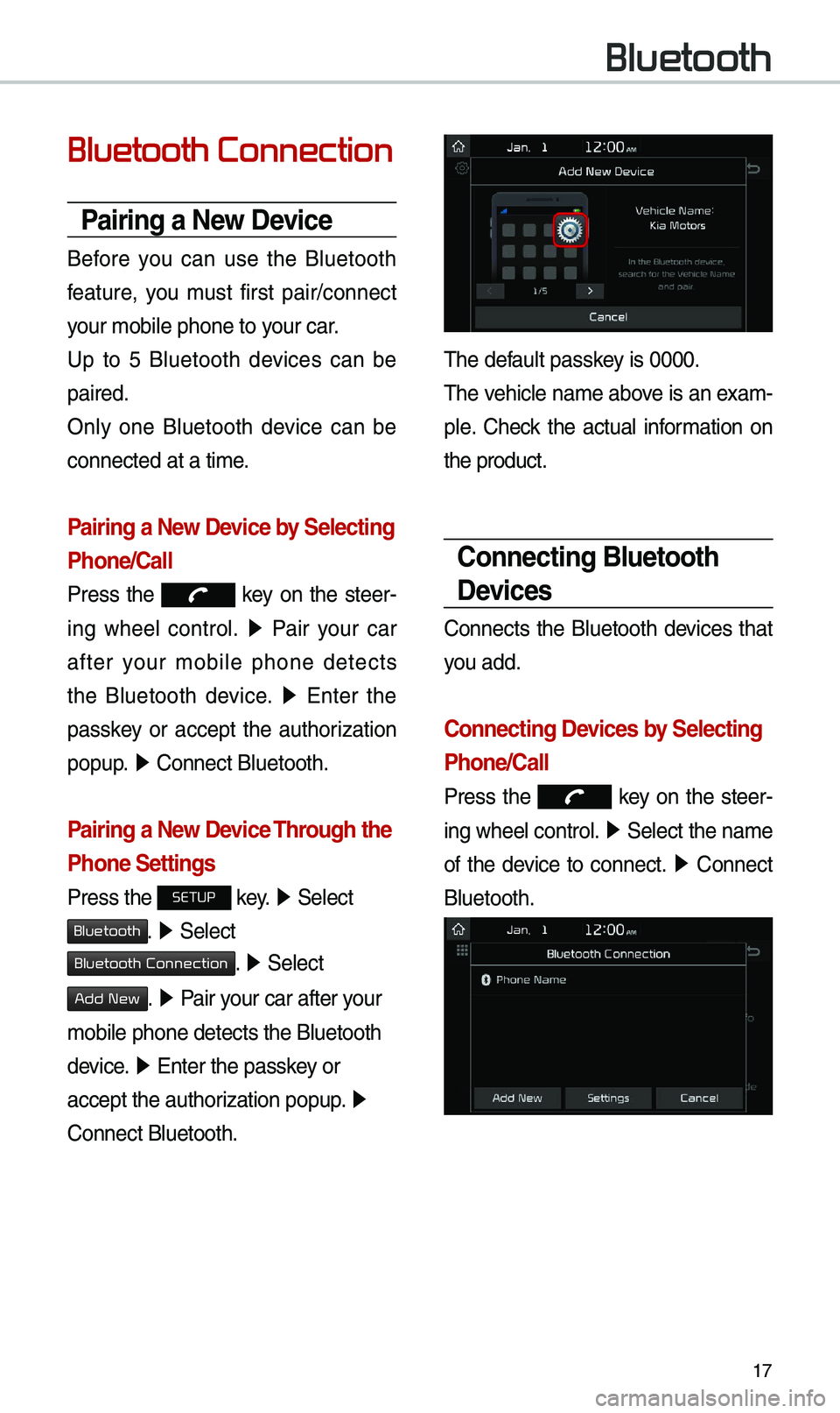 KIA STINGER 2020  Navigation System Quick Reference Guide 17
Bluetooth Connection
Pairing a New Device
Before  you  can  use  the  B\buetooth 
feature,  you  \fust  first  pair/connect 
your \fobi\be phone to \uyour car.
Up  to  5  B\buetooth  devices  can  