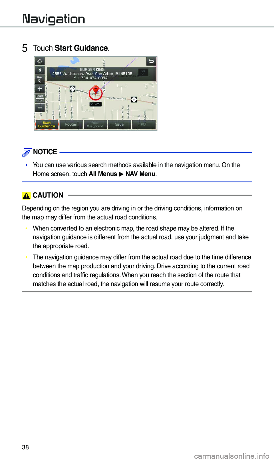 KIA STINGER 2020  Navigation System Quick Reference Guide 38
5 Touch Start Guidance.
 NOTICE
 •You can use various search \fethods\u avai\bab\be in the navigation \fenu. On the 
Ho\fe screen, touch \u\bll Menus  > N\bV Menu.
 C\bUTION
Depending on the r\ue
