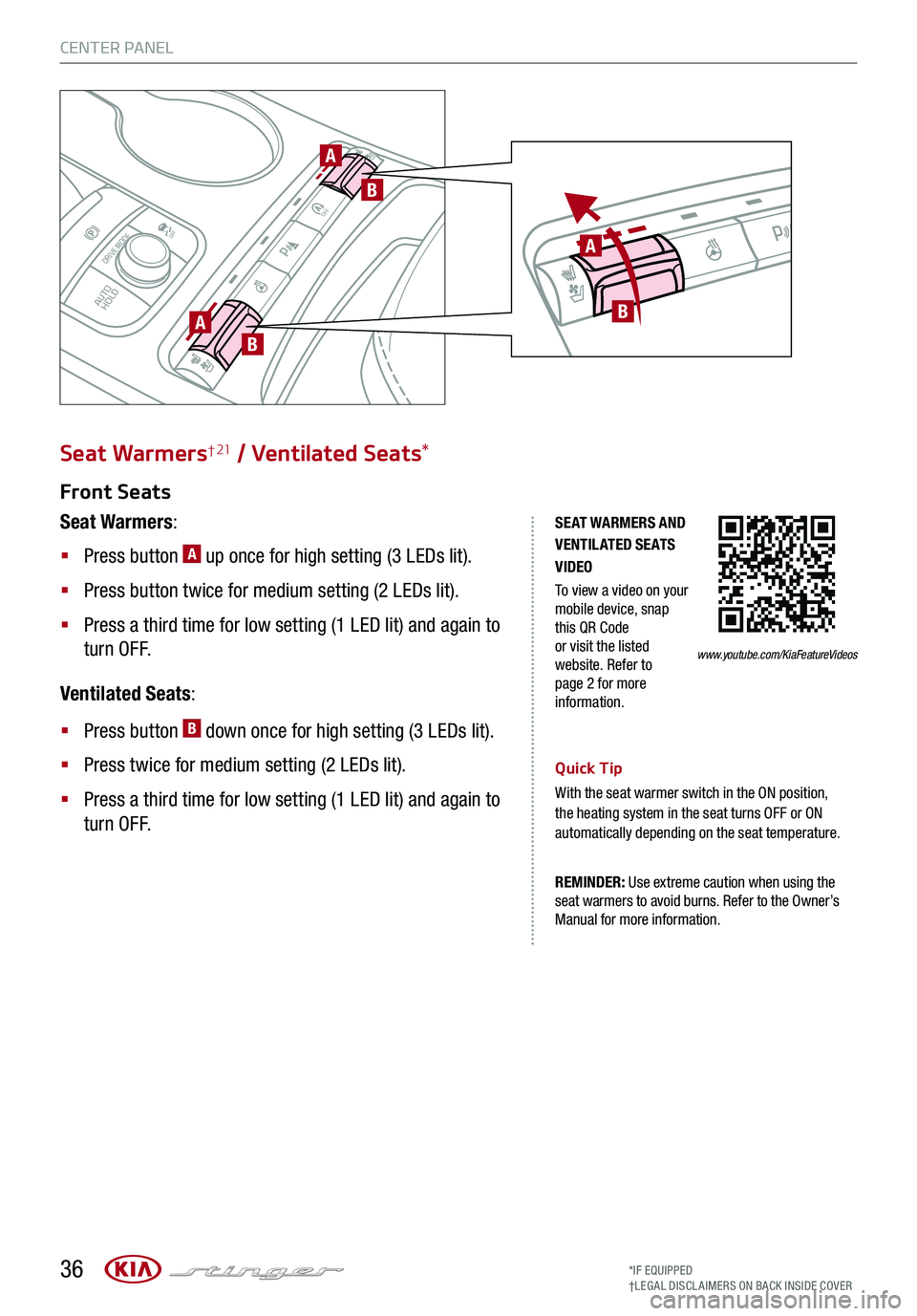 KIA STINGER 2019 Features and Functions Guide 36*IF EQUIPPED†LEG AL DISCL AIMERS ON BACK INSIDE COVER
SE AT WARMERS AND V ENTIL ATED SE AT S VIDEO
To view a video on your mobile device, snap this QR Code or visit the listed website. Refer to KIA STINGER 2019 Features and Functions Guide 36*IF EQUIPPED†LEG AL DISCL AIMERS ON BACK INSIDE COVER
SE AT WARMERS AND V ENTIL ATED SE AT S VIDEO
To view a video on your mobile device, snap this QR Code or visit the listed website. Refer to
